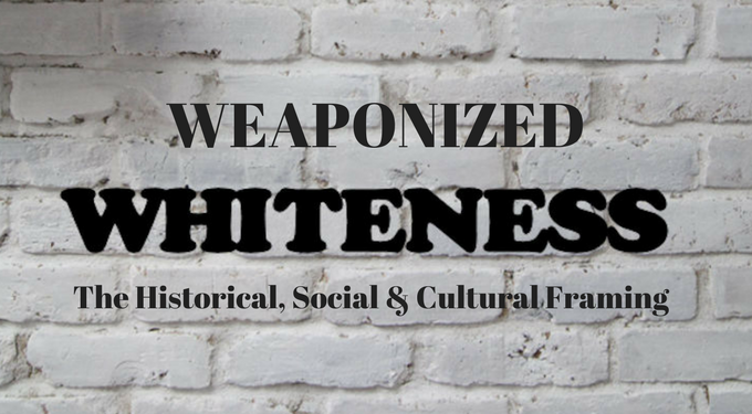 Weaponized Whiteness: Its Historical Impact & The Need for Disarmament